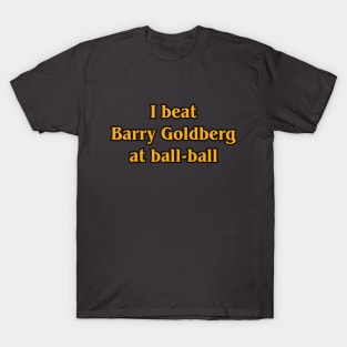 I beat Barry Goldberg at ball-ball T-Shirt